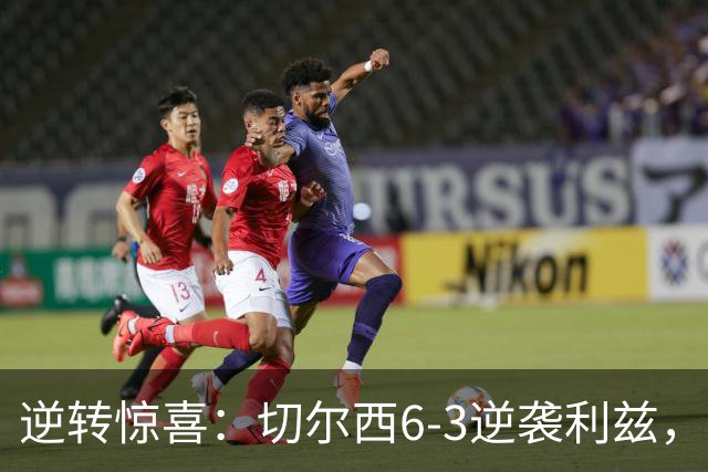 逆转惊喜：切尔西6-3逆袭利兹，阿隆索换人奏效，梅开二度的帕尔默展现实力